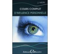 Cours Complet D'influence Personnelle - Régénération Physique Et Psychique De La Personnalité Par L'éducation De La Volonté Et De La Pensée