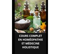 COURS COMPLET EN HOMÉOPATHIE ET MÉDECINE HOLISTIQUE