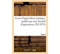 Cours d'agriculture pratique – Publié par une Société d'agronomes – Tome 3 – Hachette Livre