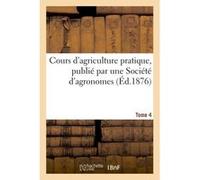 Cours d'agriculture pratique, publié par une Société d'agronomes Tome 4 Alexandre Ysabeau (Auteur)