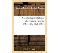 Auguste-Théodore-Paul de Broglie – Cours d'apologétique chrétienne : année 1881-1882