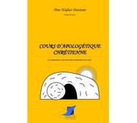 Cours d'apologétique chrétienne: Exposition raisonnée des fondements de la foi