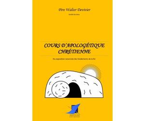 Cours d'apologétique chrétienne: Exposition raisonnée des fondements de la foi