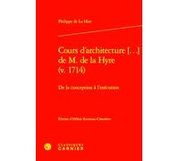 Cours d'architecture [...] de M. de la Hyre (v. 1714): De la conception à l'exécution