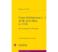 Cours d'architecture [...] de M. de la Hyre (v. 1714) De la conception à l'exécution - Philippe Plagnieux - Classiques Garnier - broché - Manuel