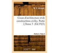 Cours d'architecture et de constructions civiles. Partie 2, Tome 3 - M. E. Arnaud - Hachette Bnf - broché - Livre