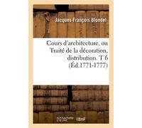 Cours d'architecture, ou Traité de la décoration, distribution. T 6 (Éd.1771-1777) - Jacques-François Blondel - Hachette Bnf - broché - Livre