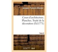 Cours d'architecture. Planches. Traité de la décoration Tome 6 - Jacques-François Blondel - Hachette Bnf - broché - Livre