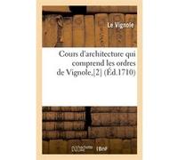 Cours d'architecture qui comprend les ordres de Vignole,[2] (Éd.1710) Le Vignole (Auteur)