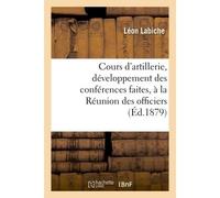 Cours d'artillerie, développement des conférences faites, à la Réunion des officiers - Léon Labiche - Hachette Bnf - broché - Livre
