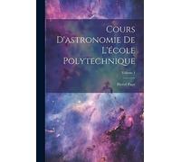 Cours D'astronomie De L'école Polytechnique; Volume 1