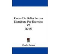 Cours de Belles Lettres Distribute Par Exercices V3 (1748) Batteux, Charles (Auteur)