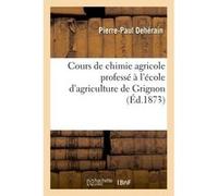 Cours de chimie agricole professé à l'école d'agriculture de Grignon Pierre-Paul Dehérain (Auteur)