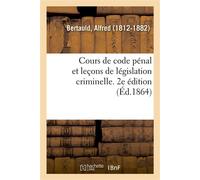 Cours de code pénal et leçons de législation criminelle. 2e édition - Alfred Bertauld - Hachette Bnf - broché - Livre