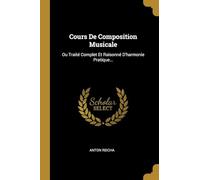 Cours De Composition Musicale: Ou Trait Complet Et Raisonn D'harmonie Pratique...