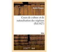 Cours de culture et de naturalisation des végétaux. Atlas André Thouin (Auteur), Oscar Leclerc-Thoüin (Auteur)