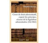 Cours de droit administratif, contenant l'exposé des principes Le résumé de la législation administrative dans son dernier état - Théophile Ducrocq - Hachette Bnf - broché - Livre