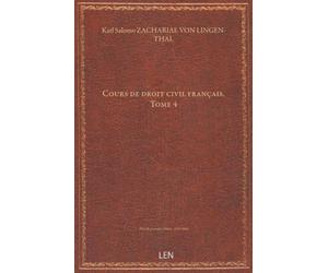 Cours de droit civil français. Tome 4 / traduit de l'allemand de M. C. S. Zachariae,... ; revu et augmenté... par M. C. Aubry,... et M. C. Rau,......