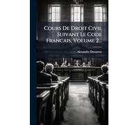 Cours De Droit Civil Suivant Le Code Francais, Volume 2...