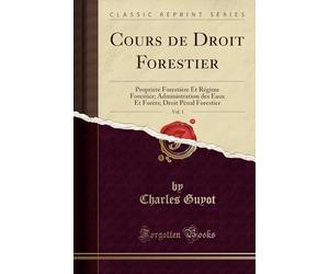 Cours de Droit Forestier, Vol. 1: Propriété Forestière Et Régime Forestier; Administration des Eaux Et Forèts; Droit Pénal Forestier (Classic Reprint)