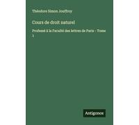 Cours de droit naturel: Professé à la Faculté des lettres de Paris - Tome 1