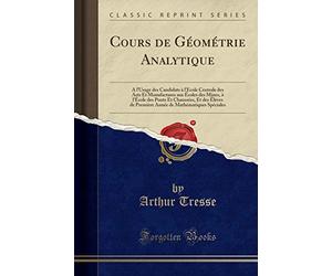 Cours de Géométrie Analytique: À l'Usage Des Candidats À l'École Centrale Des Arts Et Manufactures Aux Écoles Des Mines, À l'École Des Ponts Et ... de Mathématiques Spéciales (Classic Reprint)
