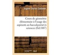 Cours de géométrie élémentaire à l'usage des aspirants au baccalauréat ès sciences Eugène-Charles Combette (Auteur)