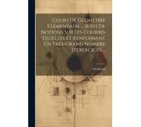 Cours De Geometrie Elementaire ... Suivi De Notions Sur Les Courbes Usuelles Et Renfermant Un Très-Grand Nombre D'exercices ...