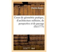 Cours de géométrie pratique, d'architecture militaire, de perspective et de paysage (Éd.1773) - Charles Dupuis - Hachette Bnf - broché - Livre