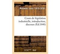 Cours de législation industrielle, introduction, discours Louis Wolowski (Auteur)