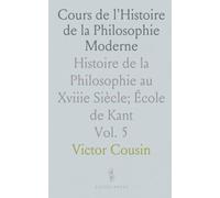 Cours de l'Histoire de la Philosophie Moderne: Histoire de la Philosophie au Xviiie Siècle; École de Kant