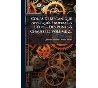 Cours De MÃ(c)canique AppliquÃ(c)e ProfessÃ(c) A L'Ã(c)cole Des Ponts & ChaussÃ(c)es, Volume 2...