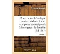 Cours de mathématique contenant divers traitez composez et enseignez à Monseigneur le dauphin. Vol1 - François Blondel - Hachette Bnf - broché - Livre