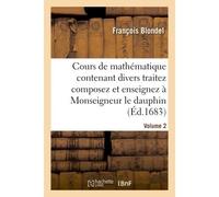 Cours de mathématique contenant divers traitez composez et enseignez à Monseigneur le dauphin. Vol2 - François Blondel - Hachette Bnf - broché - Livre
