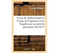 Cours de mathématiques à l'usage de l'ingénieur civil. Supplément au traité de géométrie descriptive Joseph Adhémar (Auteur)