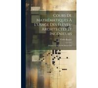Cours De Mathématiques À L'usage Des Élèves-Architectes Et Ingénieurs: Professé À L'école Des Beaux-Arts