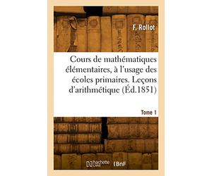 Cours de mathématiques élémentaires, à l'usage des écoles primaires. Leçons d'arithmétique (Éd.1851)