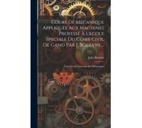 Cours De Mécanique Appliquée Aux Machines Professé À L'école Spéciale Du Génie Civil De Gand Par J. Boulvin ...: Fasc. Théorie Générale Des Mécanismes