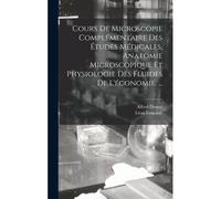 Cours De Microscopie Complémentaire Des Études Médicales, Anatomie Microscopique Et Physiologie Des Fluides De L'économie. ...