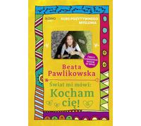 Cours de pensée positive Le monde me dit : Je t'aime Beata Pawlikowska (Buch auf Polnisch)