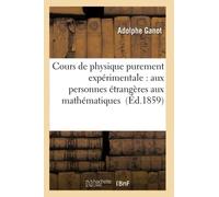 Cours de physique purement expérimentale : à l'usage des personnes étrangères aux mathématiques