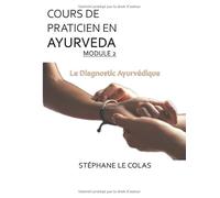COURS DE PRATICIEN EN AYURVEDA MODULE 2 : LE DIAGNOSTIC AYURVEDIQUE: Détermination de la constitution de base d'un individu et de ses déséquilibres. Etude de la maladie.