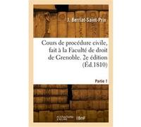 Cours de procédure civile, fait à la Faculté de droit de Grenoble. 2e édition Jacques Berriat-Saint-Prix (Auteur)