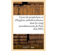 Cours de prophylaxie et d'hygiène antituberculeuses dans les vingt arrondissements de Paris Ligue française contre la tuberculose - Collectif - Hachette Bnf - broché - Livre