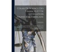 Cours De Science Des Finances Et De Lgislation Financire Franaise Manuel Lusage Des tudiants Des Facults De Droit Et Des Candidats Au Ministre Des Finance 18691953 Jze Gaston18691953 Jze Gaston (Auteu