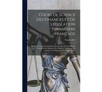 Cours De Science Des Finances Et De Lgislation Financire Franaise Manuel Lusage Des tudiants Des Facults De Droit Et Des Candidats Au Ministre Des Finance 18691953 Jze Gaston18691953 Jze Gaston (Auteu