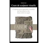 Cours de sculpture visuelle: 170 photos pour apprendre à modeler des bas-reliefs et des hauts-reliefs en argile