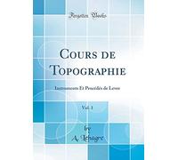 Cours de Topographie, Vol. 1: Instruments Et Procédés de Lever (Classic Reprint)