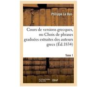 Cours De Versions Grecques, Ou Choix De Phrases Graduées Extraites Des Auteurs Grecs Tome 1