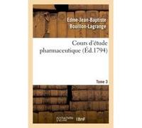 Cours d'étude pharmaceutique Tome 3 Edme-Jean-Baptiste Bouillon-Lagrange (Auteur)